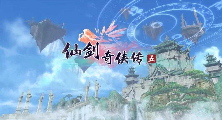 2025年 新仙剑5手游 深度评测 经典IP的现代蜕变