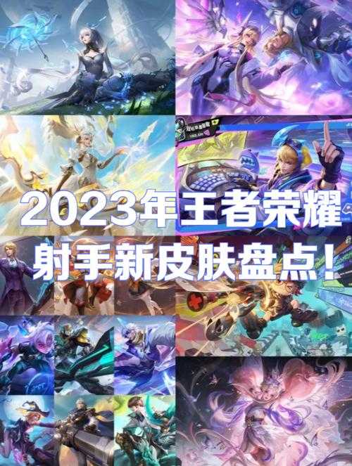 2025年 王者荣耀 射手皮肤深度测评 这些皮肤到底值不值得